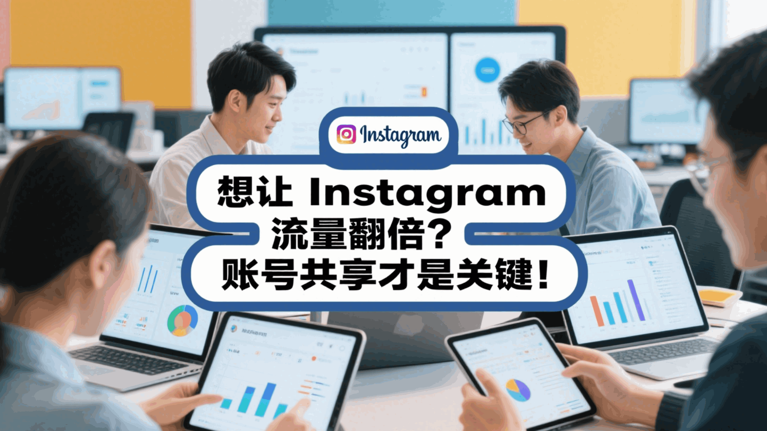 想让 Instagram 流量翻倍？账号共享才是关键！