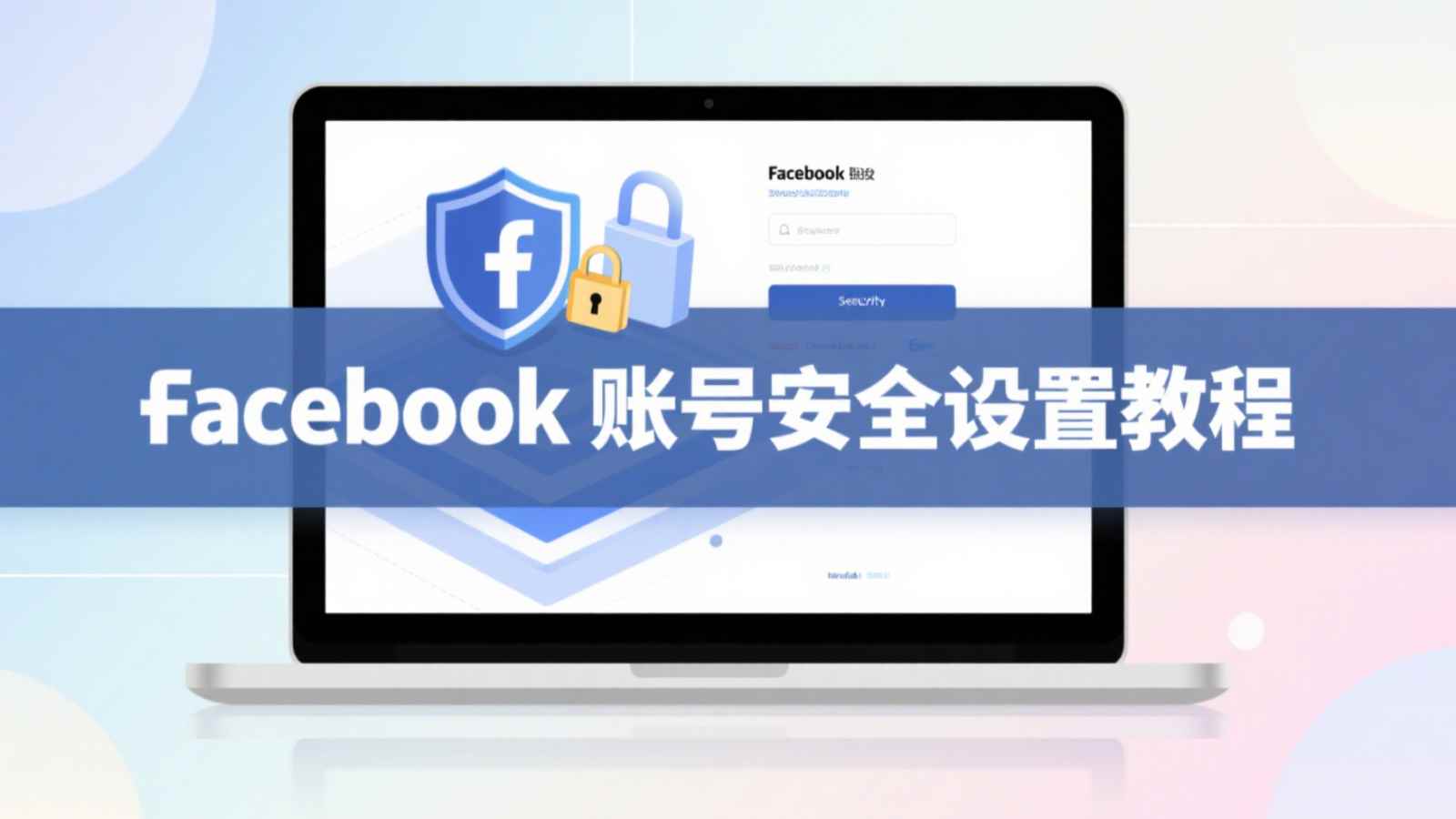 Facebook 账号安全设置教程：打造一个长期稳定的运营环境