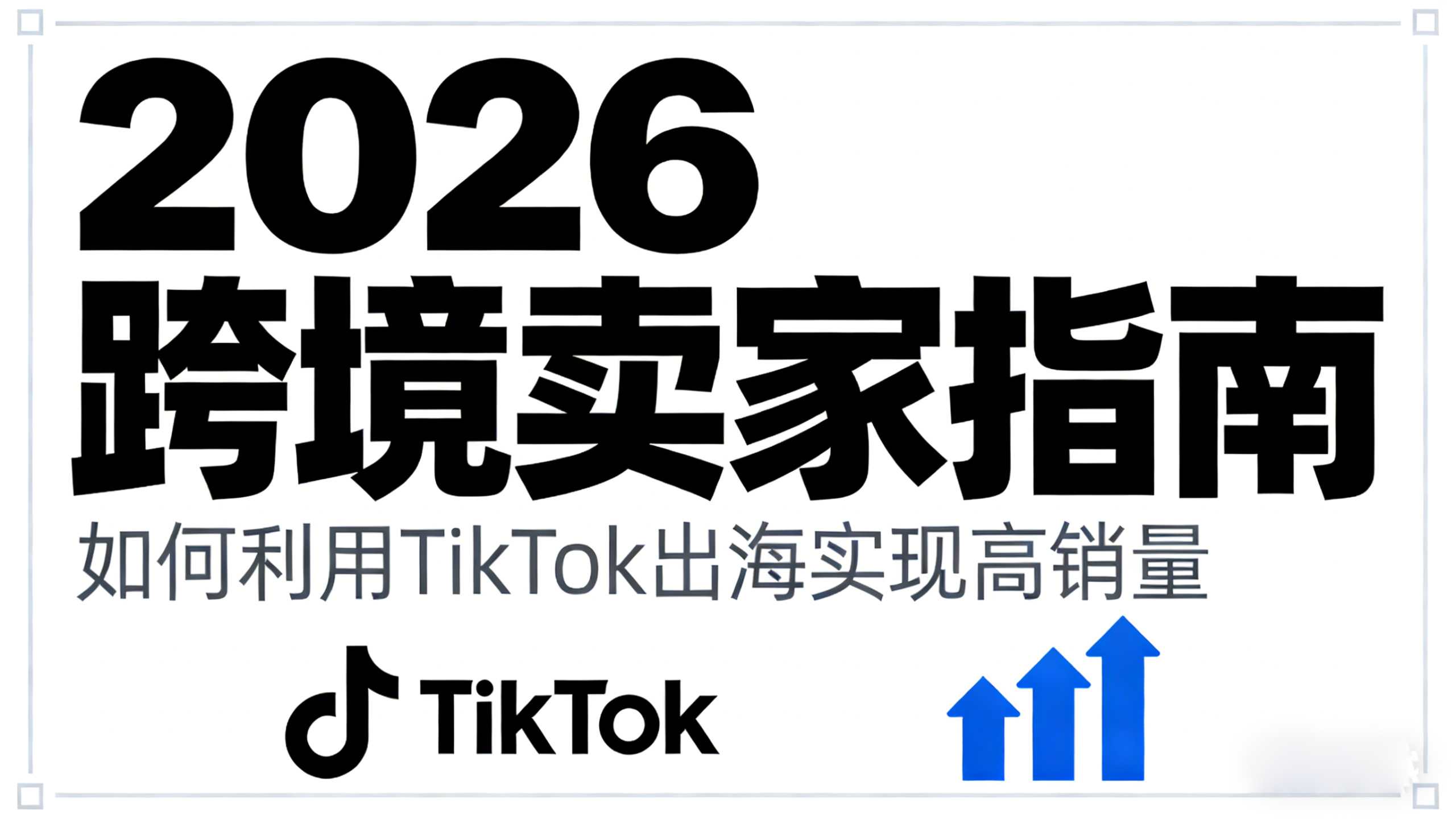 跨境卖家指南：如何利用TikTok出海实现高销量｜2026账号布局与带货攻略